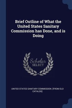 Brief Outline of What the United States Sanitary Commission has Done, and is Doing