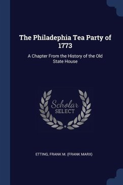 The Philadephia Tea Party of 1773: A Chapter From the History of the Old State House