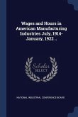 Wages and Hours in American Manufacturing Industries July, 1914-January, 1922 ..