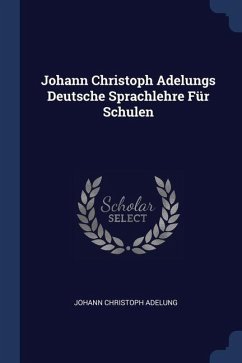 Johann Christoph Adelungs Deutsche Sprachlehre Für Schulen - Adelung, Johann Christoph
