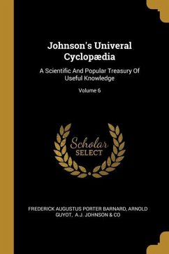 Johnson's Univeral Cyclopædia: A Scientific And Popular Treasury Of Useful Knowledge; Volume 6