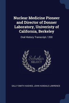 Nuclear Medicine Pioneer and Director of Donner Laboratory, Univeristy of California, Berkeley: Oral History Transcript / 200 - Hughes, Sally Smith; Lawrence, John Hundale