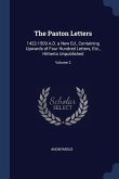 The Paston Letters: 1422-1509 A.D. a New Ed., Containing Upwards of Four Hundred Letters, Etc., Hitherto Unpublished; Volume 2