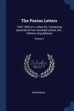 The Paston Letters: 1422-1509 A.D. a New Ed., Containing Upwards of Four Hundred Letters, Etc., Hitherto Unpublished; Volume 2 - Anonymous