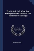 The British Left Wing And Foreign PolicyA Study Of The Influence Of Ideology