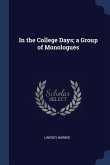 In the College Days; a Group of Monologues