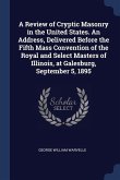 A Review of Cryptic Masonry in the United States. An Address, Delivered Before the Fifth Mass Convention of the Royal and Select Masters of Illinois,