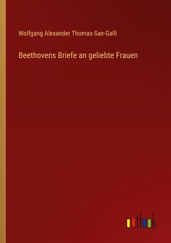 Beethovens Briefe an geliebte Frauen - Thomas-San-Galli, Wolfgang Alexander