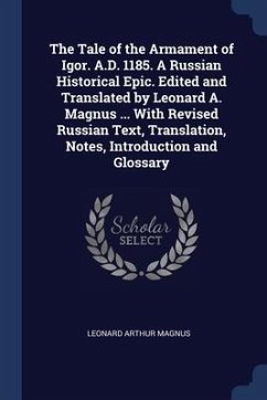 The Tale of the Armament of Igor. A.D. 1185. A Russian Historical Epic. Edited and Translated by Leonard A. Magnus ... With Revised Russian Text, Tran - Magnus, Leonard Arthur