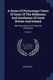 A Series Of Picturesque Views Of Seats Of The Noblemen And Gentlemen Of Great Britain And Ireland: With Descriptive And Historical Letterpress; Volume