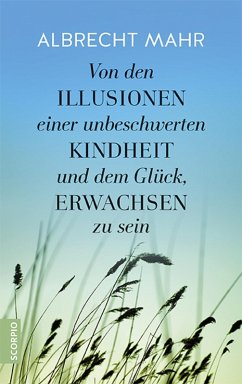 Von den Illusionen einer unbeschwerten Kindheit und dem Glück, erwachsen zu sein (eBook, ePUB) - Mahr, Albrecht