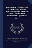 Communist Takeover and Occupation of Albania: Special Report no. 13 of the Select Committee on Communist Aggression: Part 2
