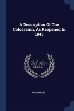 A Description Of The Colosseum, As Reopened In 1845 - Anonymous