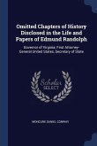 Omitted Chapters of History Disclosed in the Life and Papers of Edmund Randolph: Governor of Virginia; First Attorney-General United States, Secretary