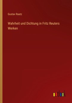 Wahrheit und Dichtung in Fritz Reuters Werken - Raatz, Gustav