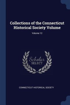 Collections of the Connecticut Historical Society Volume; Volume 12 - Society, Connecticut Historical