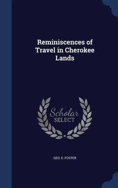 Reminiscences of Travel in Cherokee Lands - Foster, Geo E.