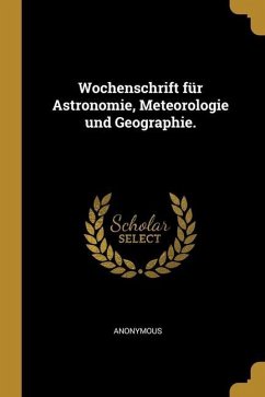 Wochenschrift für Astronomie, Meteorologie und Geographie. - Anonymous