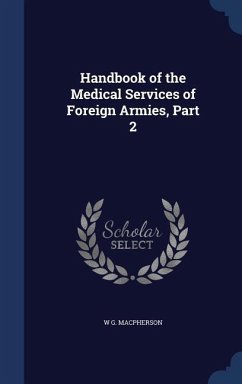 Handbook of the Medical Services of Foreign Armies, Part 2 - Macpherson, W. G.