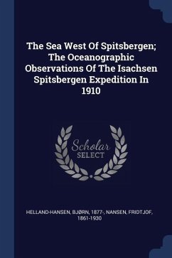 The Sea West Of Spitsbergen; The Oceanographic Observations Of The Isachsen Spitsbergen Expedition In 1910 - Helland-Hansen, Bjørn; Nansen, Fridtjof