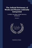 The Judicial Dictionary, of Words and Phrases Judicially Interpreted: To Which Has Been Added Statutory Definitions; Volume 3