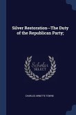 Silver Restoration--The Duty of the Republican Party;