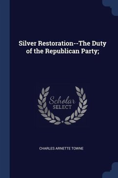 Silver Restoration--The Duty of the Republican Party; - Towne, Charles Arnette