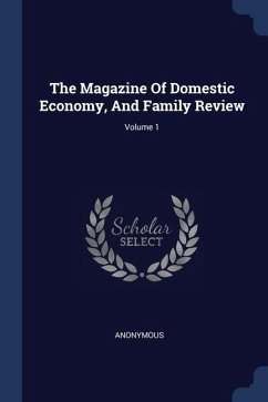 The Magazine Of Domestic Economy, And Family Review; Volume 1 - Anonymous