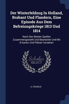 Der Winterfeldzug In Holland, Brabant Und Flandern, Eine Episode Aus Dem Befreiungskriege 1813 Und 1814 - Crusius, A.