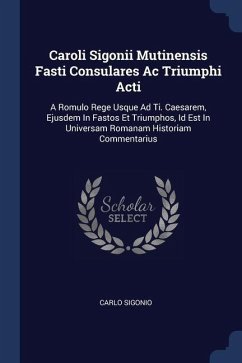Caroli Sigonii Mutinensis Fasti Consulares Ac Triumphi Acti - Sigonio, Carlo