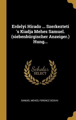 Erdelyi Hirado ... Szerkezteti 's Kiadja Mehes Samuel. (siebenbürgischer Anzeiger.) Hung...