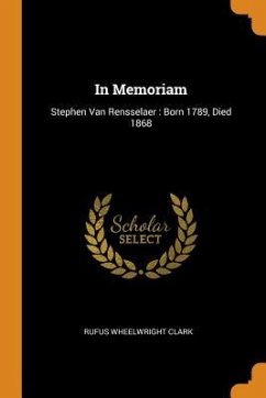 In Memoriam: Stephen Van Rensselaer: Born 1789, Died 1868 - Clark, Rufus Wheelwright