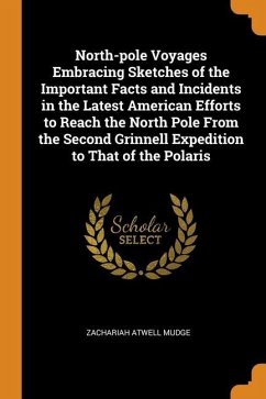 North-pole Voyages Embracing Sketches of the Important Facts and Incidents in the Latest American Efforts to Reach the North Pole From the Second Grinnell Expedition to That of the Polaris - Mudge, Zachariah Atwell