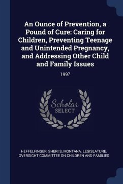 An Ounce of Prevention, a Pound of Cure: Caring for Children, Preventing Teenage and Unintended Pregnancy, and Addressing Other Child and Family Issue - Heffelfinger, Sheri S.