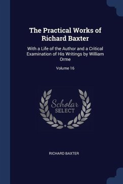 The Practical Works of Richard Baxter: With a Life of the Author and a Critical Examination of His Writings by William Orme; Volume 16 - Baxter, Richard