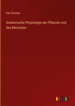 Anatomische Physiologie der Pflanzen und des Menschen - Smalian, Karl