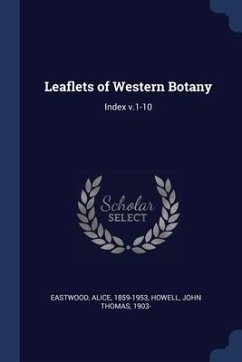 Leaflets of Western Botany: Index v.1-10 - Eastwood, Alice; Howell, John Thomas