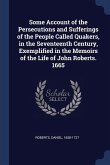 Some Account of the Persecutions and Sufferings of the People Called Quakers, in the Seventeenth Century, Exemplified in the Memoirs of the Life of Jo