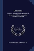 Louisiana: Products, Resources and Attractions. a Synopsis of Reliable Information Concerning the State