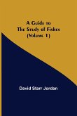 A Guide to the Study of Fishes (Volume 1)