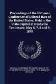 Proceedings of the National Conference of Colored men of the United States, Held in the State Capitol at Nashville Tennessee, May 6, 7, 8 and 9, 1879