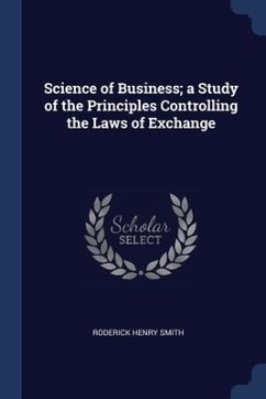 Science of Business; a Study of the Principles Controlling the Laws of Exchange - Smith, Roderick Henry