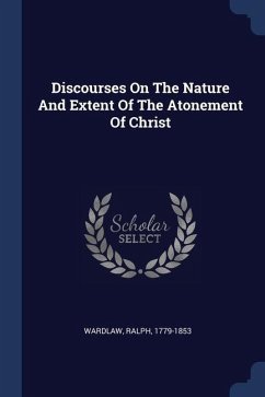 Discourses On The Nature And Extent Of The Atonement Of Christ - Wardlaw, Ralph