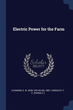 Electric Power for the Farm - Lehmann, E. W.; Kingsley, F. C.