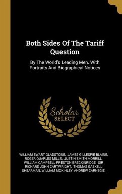 Both Sides Of The Tariff Question: By The World's Leading Men. With Portraits And Biographical Notices