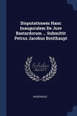 Disputationem Hanc Inauguralem De Jure Bastardorum ... Submittit Petrus Jacobus Breithaupt