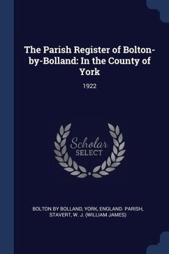The Parish Register of Bolton-by-Bolland: In the County of York: 1922 - Bolton Bolland, York; Stavert, W. J.