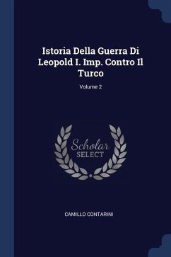 Istoria Della Guerra Di Leopold I. Imp. Contro Il Turco; Volume 2 - Contarini, Camillo