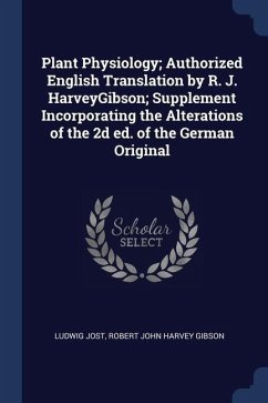 Plant Physiology; Authorized English Translation by R. J. HarveyGibson; Supplement Incorporating the Alterations of the 2d ed. of the German Original - Jost, Ludwig; Gibson, Robert John Harvey