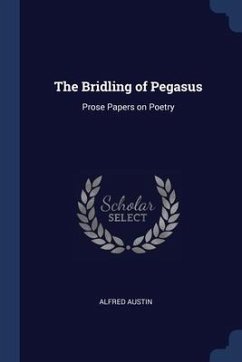 The Bridling of Pegasus: Prose Papers on Poetry - Austin, Alfred